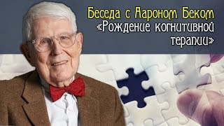 "Рождение когнитивной терапии" беседа с Аароном Беком (Aaron Beck)