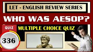 Quiz 336: LET - ENGLISH MAJOR TOPIC: AESOP