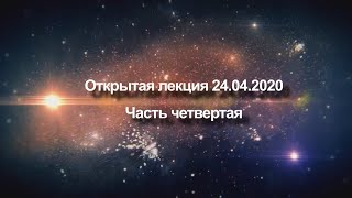 Открытая лекция от 24 апреля 2020 года | Часть четвертая