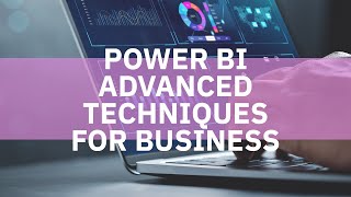 Power BI Advanced Techniques for Business