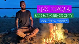 ДУХ ГОРОДА. Как выйти на контакт. ХОЗЯИН ГОРОДА. Как взаимодействовать. ХРАНИТЕЛЬ ГОРОДА.