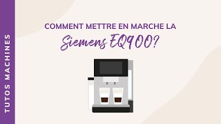 [TUTO] Comment mettre en marche la Siemens EQ900 ?