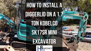 How to install a DiggerLid on a 1.7 ton Kobelco Sk17sr Mini Excavator