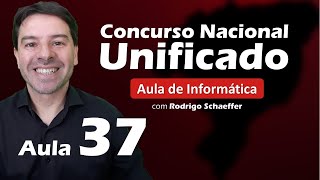 Concurso Nacional Unificado (CNU) - Aula 37 de Informática