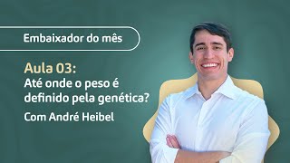 Aula 03: Até onde o peso é definido pela genética? , com André Heibel