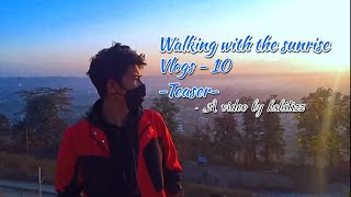 Walking with the sunrise - Vlogs - 10 || Teaser || full vlogs coming soon ||