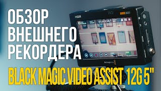 Обзор внешнего рекордера Black Magic Video Assist 12G 5".