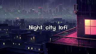 Night city lofi 🎶 Rainy Lofi Hip Hop Mix [hip hop beats to study/relax to]