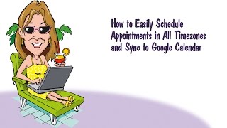 How to Easily Schedule Appointments in All Timezones and Sync to Google Calendar.