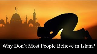 Why Don't Most People Believe in Islam?