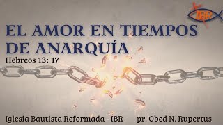 El Amor en Tiempos de Anarquía, Hebreos. 13:17 - pr. Obed Rupertus - IBR