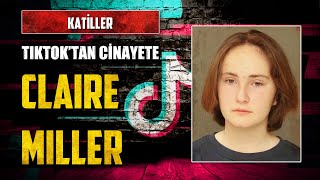 TikTok Fenomeniydi, Cinayet İşledi: CLAIRE MILLER | Katiller Serisi