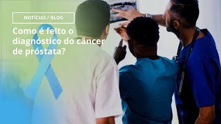 Como é feito o diagnóstico do câncer de próstata?