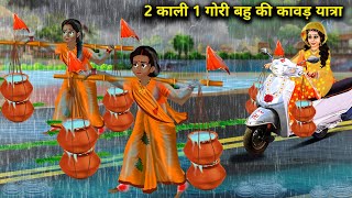 2 काली 1 गोरी बहु की कावड़ यात्रा || 2 Kali 1 Gori Bahu Ki Kavad Yatra || Hindi Cartoon Kahaniyan..