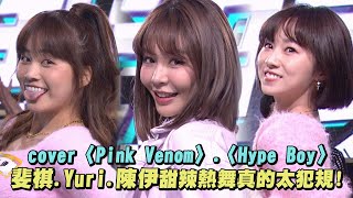 【原地組團】斐棋.Yuri.陳伊cover〈Pink Venom〉.〈Hype Boy〉甜辣熱舞真的太犯規!