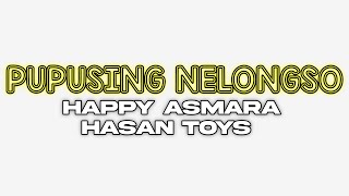 LIRIK LAGU PUPUSING NELONGSO - HAPPY ASMARA FT HASAN TOYS TERBARU 2024