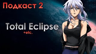 Подкаст 2 — Немного про "Total Eclipse" и FGO 1.5 || 26 Августа 2022