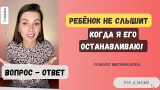 РЕБЁНОК НЕ СЛЫШИТ КОГДА Я ЕГО ОСТАНАВЛИВАЮ!