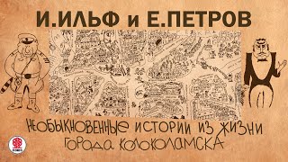 И. ИЛЬФ и Е. ПЕТРОВ «НЕОБЫКНОВЕННЫЕ ИСТОРИИ ИЗ ЖИЗНИ ГОРОДА КОЛОКОЛАМСКА» Аудиокнига