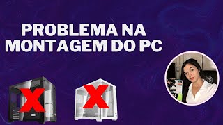 PROBLEMA NA MONTAGEM DO PC