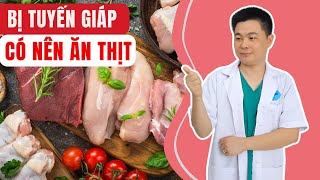 Bị Tuyến Giáp Có Nên Ăn Thịt Bò, Thịt Gà Không ? | Bác sĩ Chiều