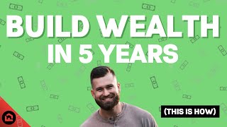 How To Build Wealth in Real Estate with No Experience (The 5 Year Plan)