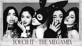 TOUCH IT | THE MEGAMIX feat. Ariana Grande,Camila Cabello,Selena Gomez,5H,Little Mix & MORE