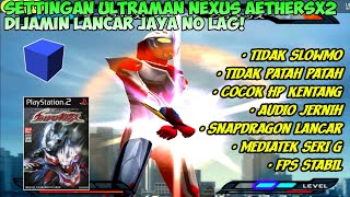 SETTINGAN ULTRAMAN NEXUS AETHERSX 2 BUAT HP SPEK RENDAH, LANGSUNG LANCAR GINI COY!