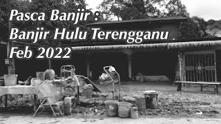 Pasca Banjir : Banjir Hulu Terengganu Feb 2022 | Banjir luar biasa..