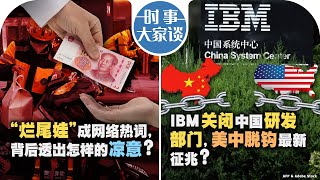 09/05【时事大家谈】“烂尾娃”成网络热词，背后透出怎样的凉意？IBM关闭中国研发部门，美中脱钩最新征兆？