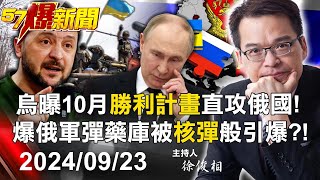 【57爆新聞LIVE】烏曝10月「勝利計畫」直攻俄國！ 爆俄軍彈藥庫被「核彈」般引爆？！- 20240923徐俊相