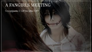 JEFF THE KILLER CMV /// A Fangirl's Meeting