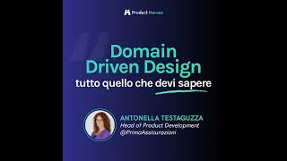 Domain Driven Design, tutto quello che devi sapere. Antonella Testaguzza Head of Product Dev @Prima