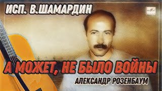 А может, не было войны (А.Розенбаум) Исп. В.Шамардин