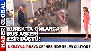 Onlarca Rus Askeri Esir Düştü! Mete Yarar Kursk Cephesinde Yaşananları Anlatıyor