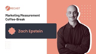 Recast's Marketing Measurement Coffee-Break Session #4 - Zach Epstein