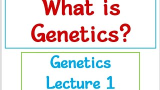 What is Genetics? / Genetics Lecture 1