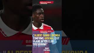 Albert Sambi Lokonga Confirms Arsenal Exit Plans After Club Discussions#ShortsFootballNews