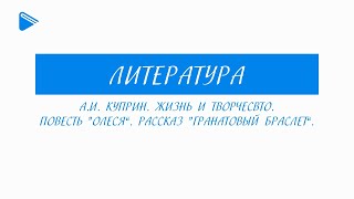 11 класс - Литература - А.И. Куприн. Жизнь и творчество. "Олеся". "Гранатовый браслет"