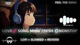 Love💕 Song Mind Fresh💽 Nonstop | Lofi + Slowed + Reverb🎧 | Trending Mashup Songs | Skb High Beats