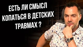 Есть ли смысл копаться в детских травмах ? - Алексей Арестович