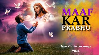 MAAF KAR PRABHU || Christian songs 2024 || Hindi Christian songs|| Jesus song