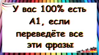 У вас 100% есть уровень А1, если переведёте все эти фразы на немецкий