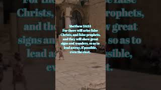 Matthew 24:24 For there will arise false Christs, and false prophets, and they will show great s....