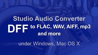 Studio Audio Converter DFF to FLAC, WAV, AIFF, mp3 and more