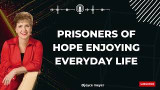 Choosing Life -  Prisoners of Hope Enjoying Everyday Life | JOYCE MEYER MINISTRIES 2023