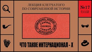 113. Что такое Интернационал - X. Лекция Клетчатого по современной истории (№17)