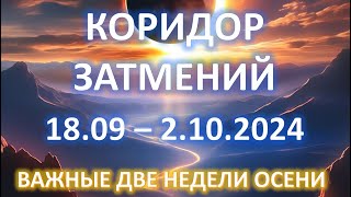 КОРИДОР ЗАТМЕНИЙ 💫 | 18.09-2.10.2024 | ВАЖНЫЕ ДВЕ НЕДЕЛИ ОСЕНИ