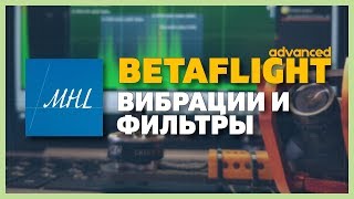 Продвинутый Betaflight - вибрации и фильтры (Notch, LPF)