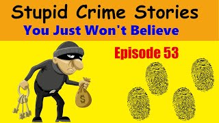 Stupid Crime Stories You Just Won't Believe - Ep 53